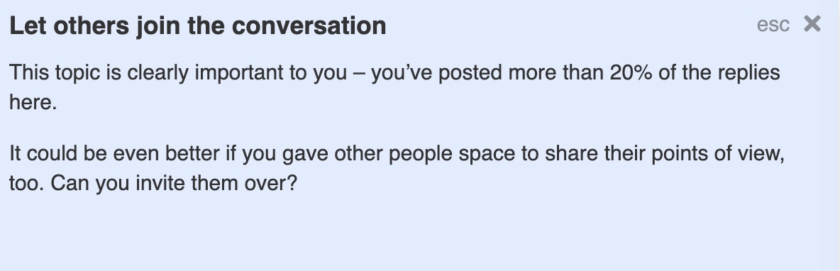 "Let others join the conversation. This topic is clearly important to you -- you've posted more than 20% of replies here" and it suggests letting other people express their point of view