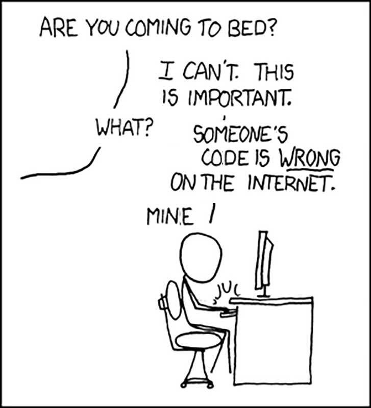 Conversation with off screen voice and figure seated at computer. 'Are you coming to bed?' 'I can't .This is important' 'What?' 'Someone's code is wrong on the internet.... mine'