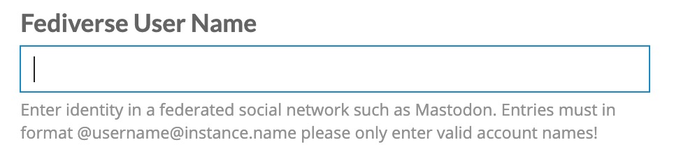 form field labeled --Fediverse User Name-- with instructions reading 
-- Enter identity in a federated social network such as Mastodon. Entries must in format @username@instance.name please only enter valid account names!