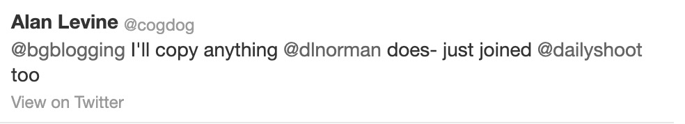 @bgblogging I'll copy anything @dlnorman does- just joined @dailyshoot too