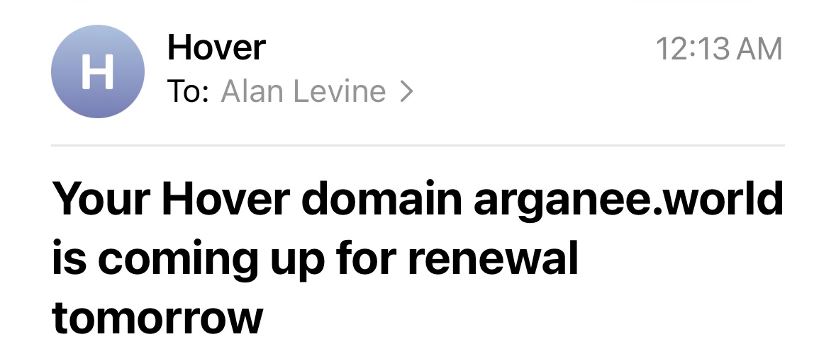 Email from Hover letting me know the domain arganee.world is coming up for renewal tomorrow.